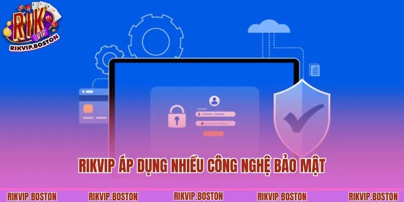 Rikvip áp dụng nhiều công nghệ bảo mật